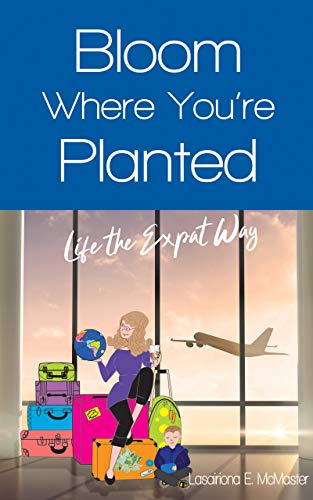 Bloom Where You're Planted: Life the Expat Way
